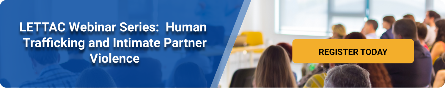 LETTAC Webinar Series: Human Trafficking and Intimate Partner Violence. Register Today!